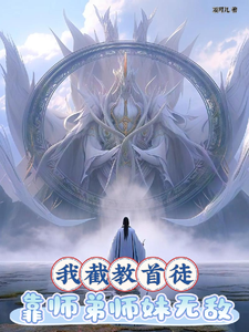 我截教首徒，靠师弟师妹无敌仙俊誉通天玉清元始上清通天全文小说_我截教首徒，靠师弟师妹无敌免费阅读