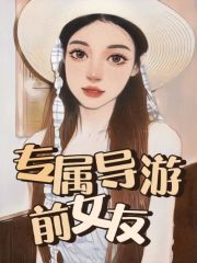 最新专属导游前女友江宜_专属导游前女友(江宜)小说免费阅读全文