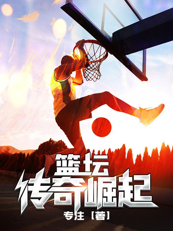 篮坛传奇崛起陈炎凯文杜兰特阿伦艾弗森全本免费阅读_篮坛传奇崛起全本小说