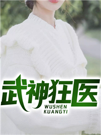 全本武神狂医_武神狂医(叶倾城苏离叶武江张江)全文小说