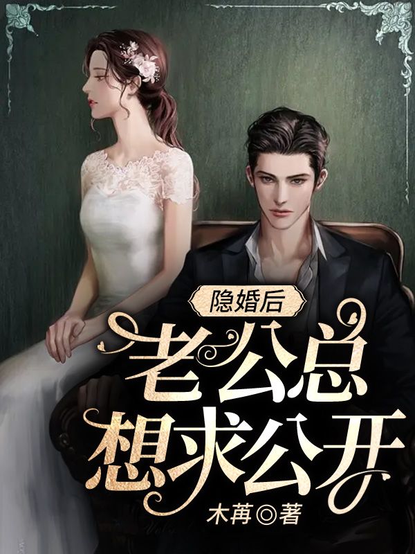 精选小说隐婚后，老公总想求公开沈清欢顾家顾淮生顾爷爷_隐婚后，老公总想求公开(沈清欢顾家顾淮生顾爷爷)小说无弹窗