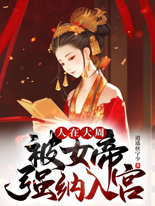必读小说人在大周，被女帝强纳入宫秦渊明栈雪燕姣然_人在大周，被女帝强纳入宫(秦渊明栈雪燕姣然)全本免费阅读