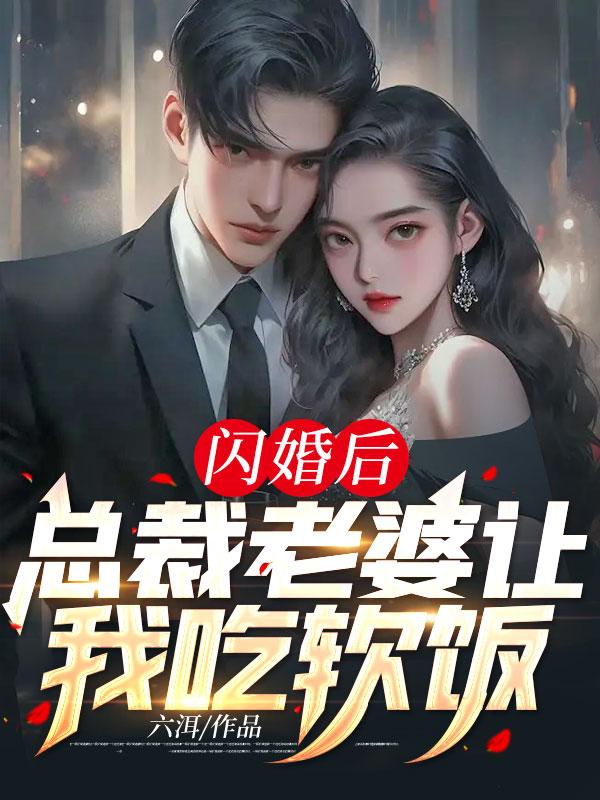 全文小说闪婚后，总裁老婆让我吃软饭萧尘沈芊芊齐超苏轻眉_闪婚后，总裁老婆让我吃软饭(萧尘沈芊芊齐超苏轻眉)最新免费