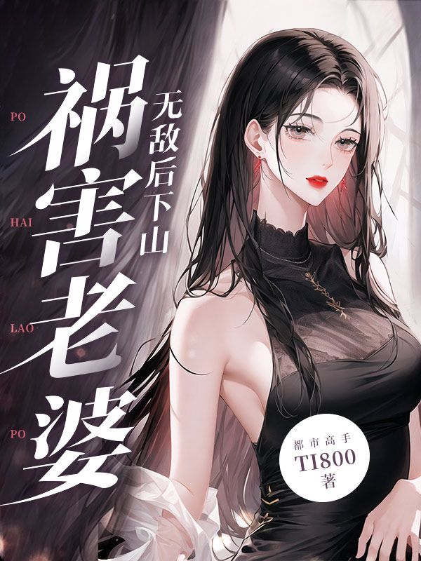 最新小说无敌后，下山祸害老婆叶箫刘寡妇杨小凤金家_无敌后，下山祸害老婆(叶箫刘寡妇杨小凤金家)小说免费阅读