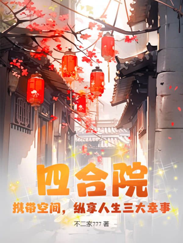 无广告小说《四合院：携带空间，纵享人生三大幸事》小说_(主角是张文秦淮茹秦京茹许大茂)四合院：携带空间，纵享人生三大幸事小说全本章节