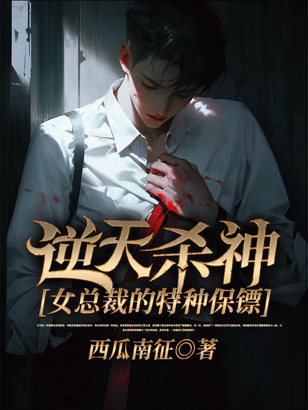 必看小说《逆天杀神：女总裁的特种保镖》小说_(主角是江宇辰冷刺战狼迈克戴尔)逆天杀神：女总裁的特种保镖全本小说