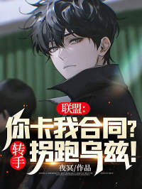 爆火推荐《联盟：你卡我合同？转手拐跑乌兹！》小说_(主角是小虎香锅uzi厂长)联盟：你卡我合同？转手拐跑乌兹！最新小说