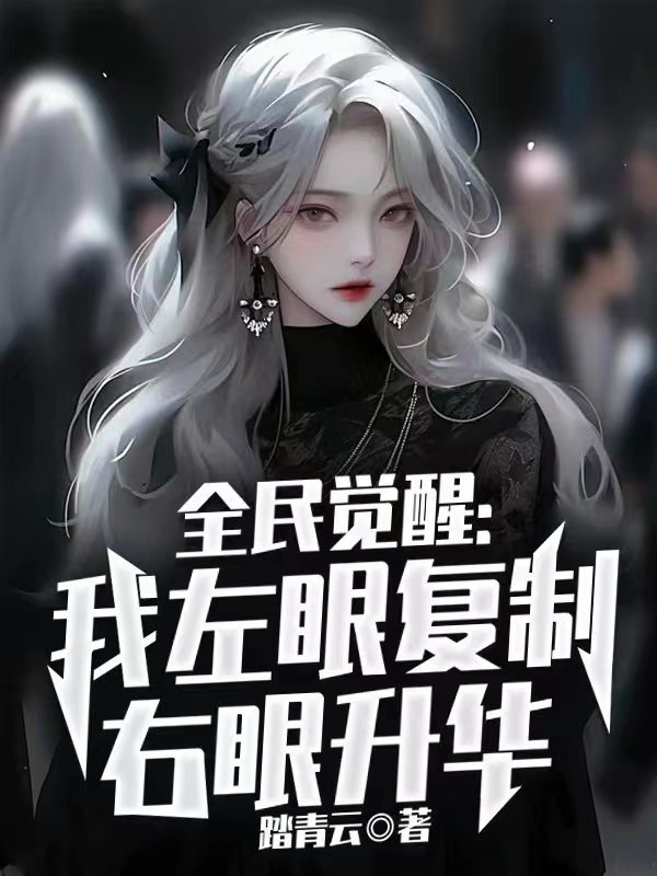 全本免费《全民觉醒：我左眼复制右眼升华》小说_(主角是夏齐云清月赵成陈朋)全民觉醒：我左眼复制右眼升华小说无广告
