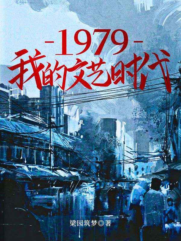 全网爆火《1979我的文艺时代》小说_(主角是姜玉楼)1979我的文艺时代免费全本阅读